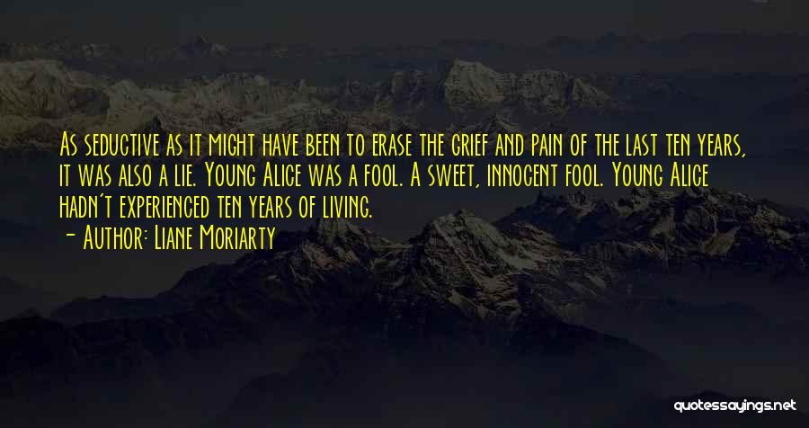 Liane Moriarty Quotes: As Seductive As It Might Have Been To Erase The Grief And Pain Of The Last Ten Years, It Was