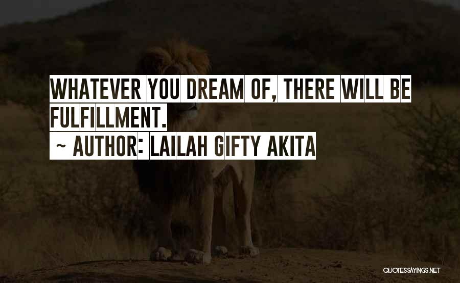 Lailah Gifty Akita Quotes: Whatever You Dream Of, There Will Be Fulfillment.
