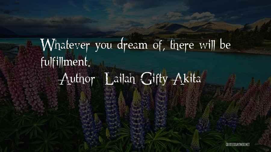 Lailah Gifty Akita Quotes: Whatever You Dream Of, There Will Be Fulfillment.