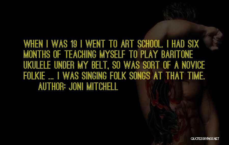Joni Mitchell Quotes: When I Was 19 I Went To Art School. I Had Six Months Of Teaching Myself To Play Baritone Ukulele