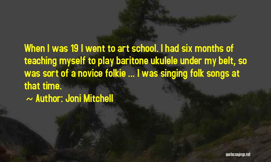 Joni Mitchell Quotes: When I Was 19 I Went To Art School. I Had Six Months Of Teaching Myself To Play Baritone Ukulele