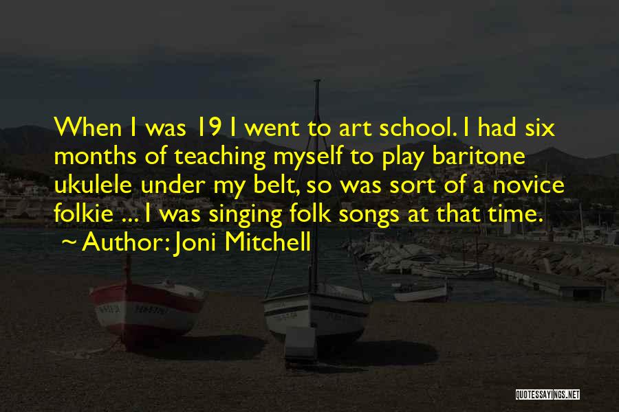 Joni Mitchell Quotes: When I Was 19 I Went To Art School. I Had Six Months Of Teaching Myself To Play Baritone Ukulele