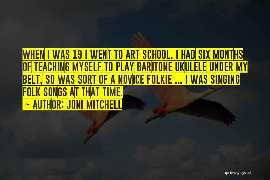 Joni Mitchell Quotes: When I Was 19 I Went To Art School. I Had Six Months Of Teaching Myself To Play Baritone Ukulele