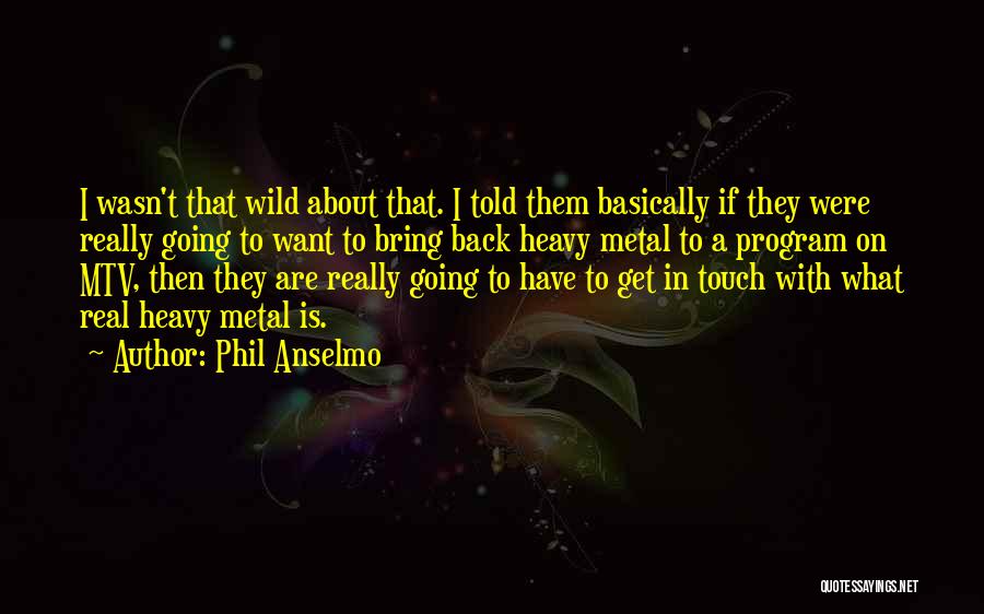 Phil Anselmo Quotes: I Wasn't That Wild About That. I Told Them Basically If They Were Really Going To Want To Bring Back