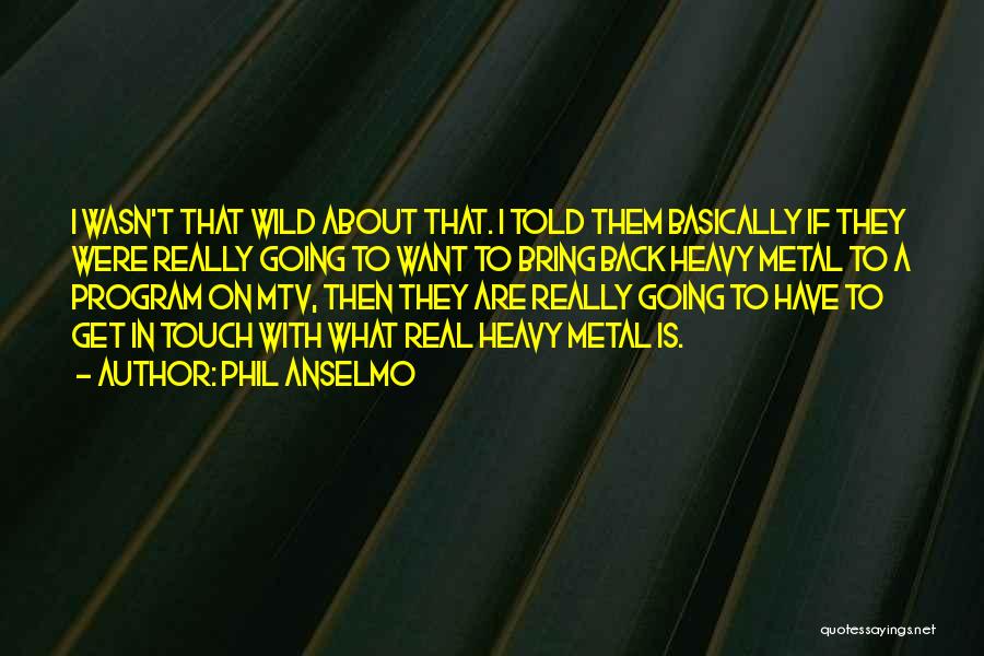 Phil Anselmo Quotes: I Wasn't That Wild About That. I Told Them Basically If They Were Really Going To Want To Bring Back