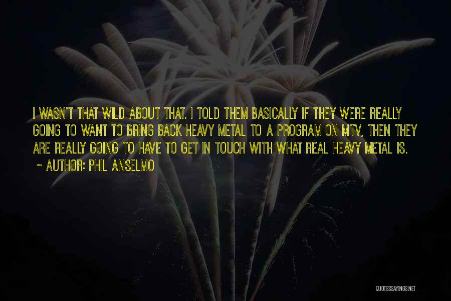 Phil Anselmo Quotes: I Wasn't That Wild About That. I Told Them Basically If They Were Really Going To Want To Bring Back