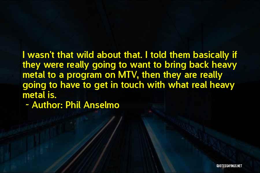 Phil Anselmo Quotes: I Wasn't That Wild About That. I Told Them Basically If They Were Really Going To Want To Bring Back