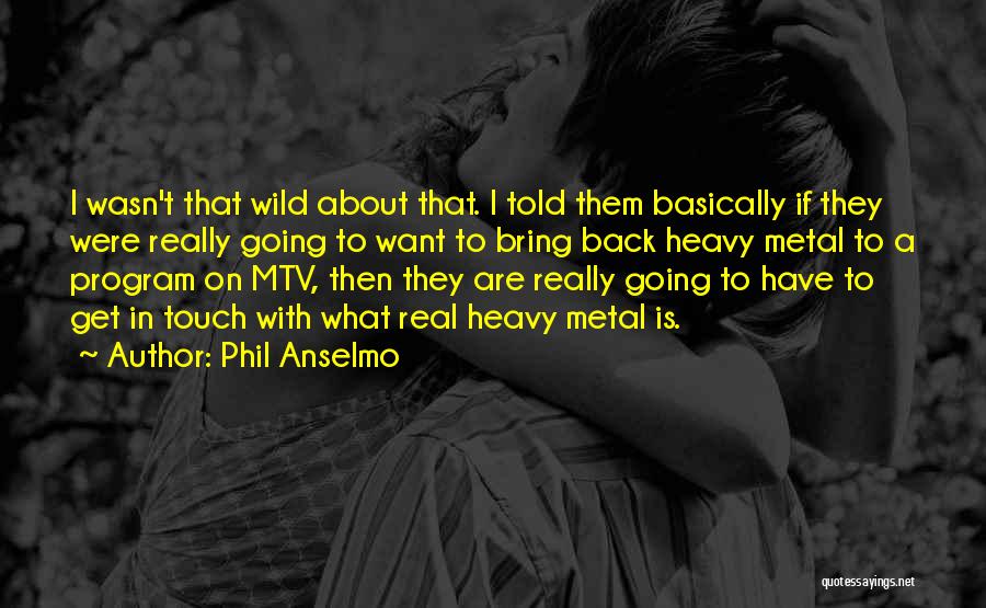 Phil Anselmo Quotes: I Wasn't That Wild About That. I Told Them Basically If They Were Really Going To Want To Bring Back