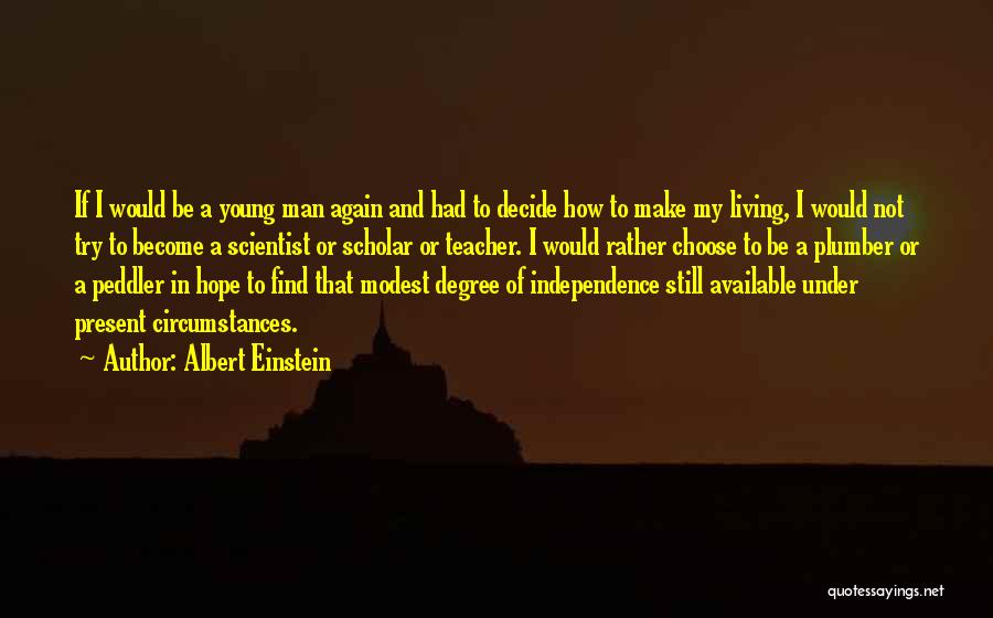 Albert Einstein Quotes: If I Would Be A Young Man Again And Had To Decide How To Make My Living, I Would Not