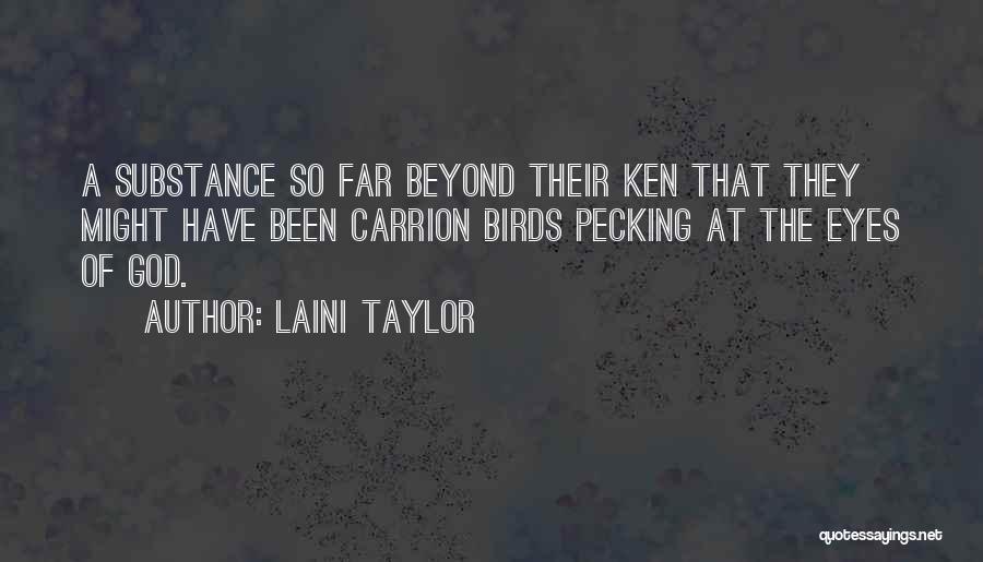 Laini Taylor Quotes: A Substance So Far Beyond Their Ken That They Might Have Been Carrion Birds Pecking At The Eyes Of God.