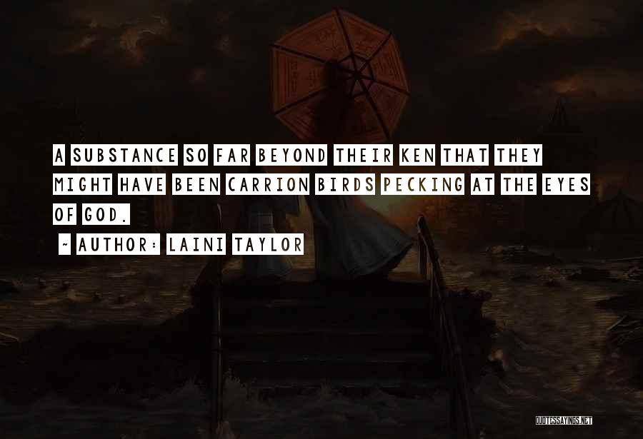 Laini Taylor Quotes: A Substance So Far Beyond Their Ken That They Might Have Been Carrion Birds Pecking At The Eyes Of God.