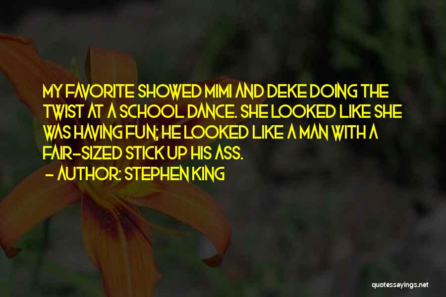 Stephen King Quotes: My Favorite Showed Mimi And Deke Doing The Twist At A School Dance. She Looked Like She Was Having Fun;