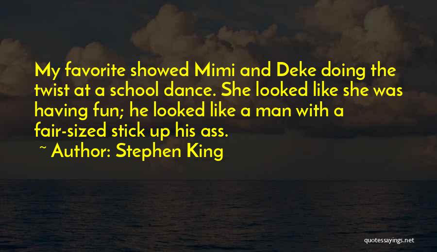 Stephen King Quotes: My Favorite Showed Mimi And Deke Doing The Twist At A School Dance. She Looked Like She Was Having Fun;