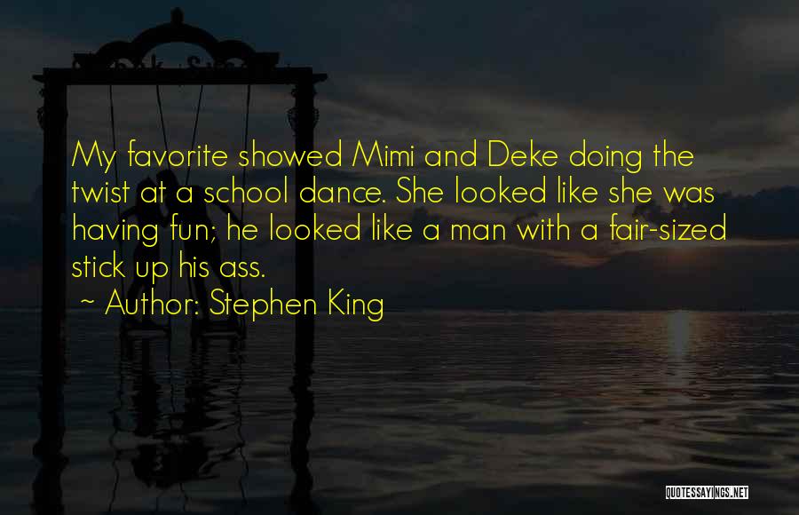 Stephen King Quotes: My Favorite Showed Mimi And Deke Doing The Twist At A School Dance. She Looked Like She Was Having Fun;