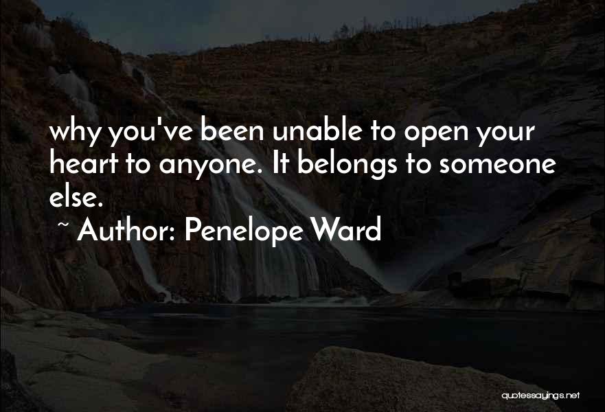 Penelope Ward Quotes: Why You've Been Unable To Open Your Heart To Anyone. It Belongs To Someone Else.