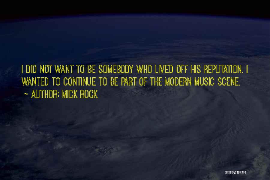 Mick Rock Quotes: I Did Not Want To Be Somebody Who Lived Off His Reputation. I Wanted To Continue To Be Part Of