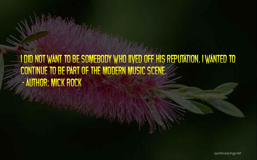 Mick Rock Quotes: I Did Not Want To Be Somebody Who Lived Off His Reputation. I Wanted To Continue To Be Part Of