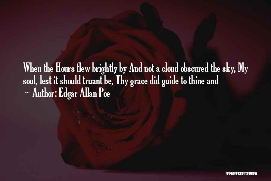 Edgar Allan Poe Quotes: When The Hours Flew Brightly By And Not A Cloud Obscured The Sky, My Soul, Lest It Should Truant Be,