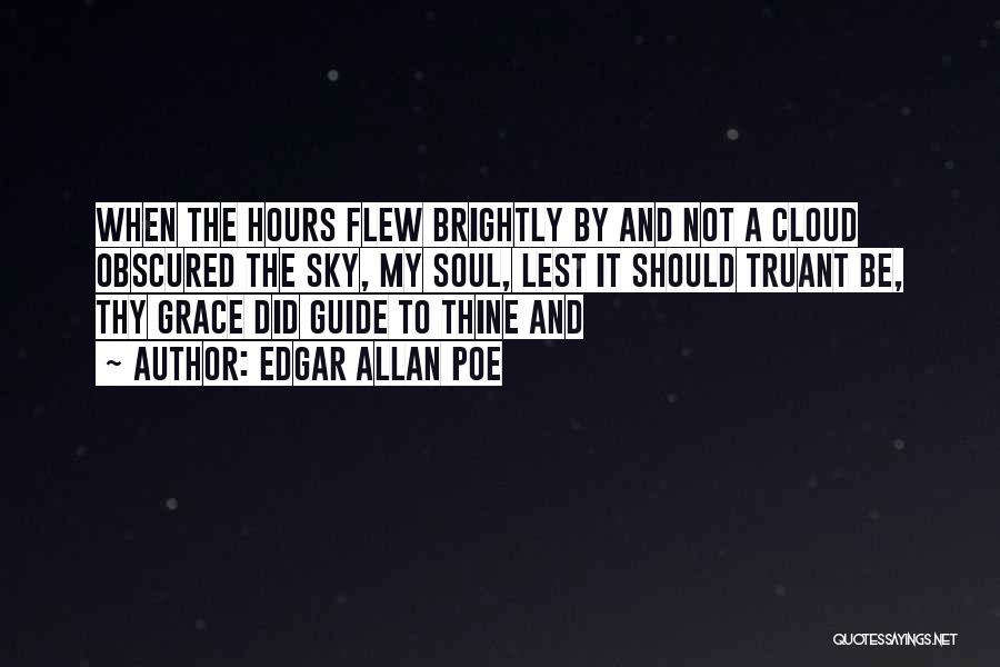 Edgar Allan Poe Quotes: When The Hours Flew Brightly By And Not A Cloud Obscured The Sky, My Soul, Lest It Should Truant Be,