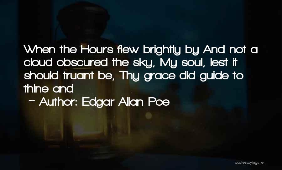 Edgar Allan Poe Quotes: When The Hours Flew Brightly By And Not A Cloud Obscured The Sky, My Soul, Lest It Should Truant Be,