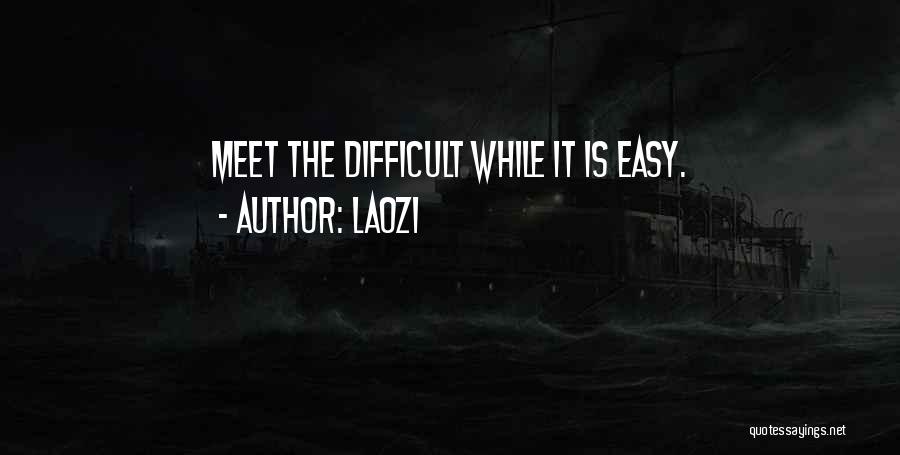 Laozi Quotes: Meet The Difficult While It Is Easy.