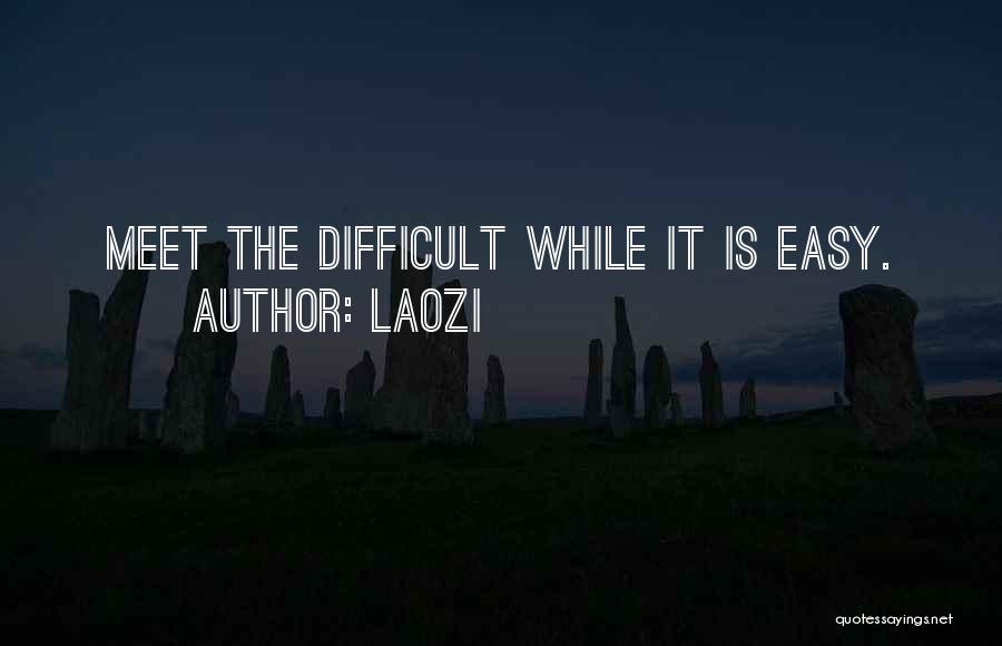 Laozi Quotes: Meet The Difficult While It Is Easy.