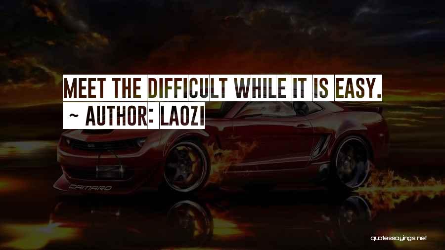 Laozi Quotes: Meet The Difficult While It Is Easy.