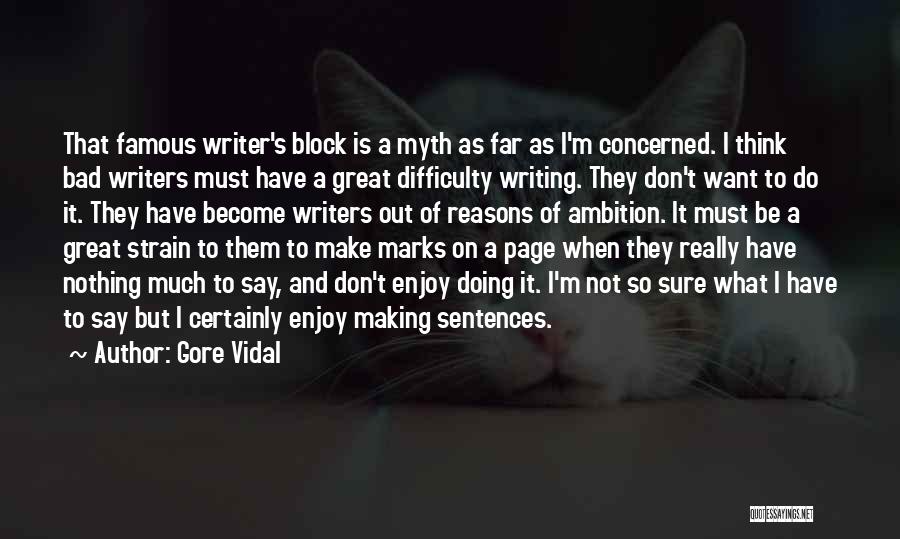 Gore Vidal Quotes: That Famous Writer's Block Is A Myth As Far As I'm Concerned. I Think Bad Writers Must Have A Great