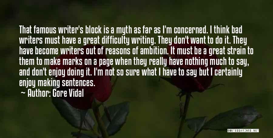 Gore Vidal Quotes: That Famous Writer's Block Is A Myth As Far As I'm Concerned. I Think Bad Writers Must Have A Great