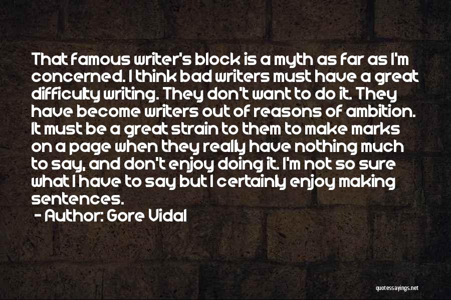 Gore Vidal Quotes: That Famous Writer's Block Is A Myth As Far As I'm Concerned. I Think Bad Writers Must Have A Great