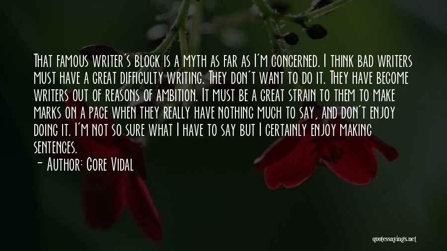 Gore Vidal Quotes: That Famous Writer's Block Is A Myth As Far As I'm Concerned. I Think Bad Writers Must Have A Great