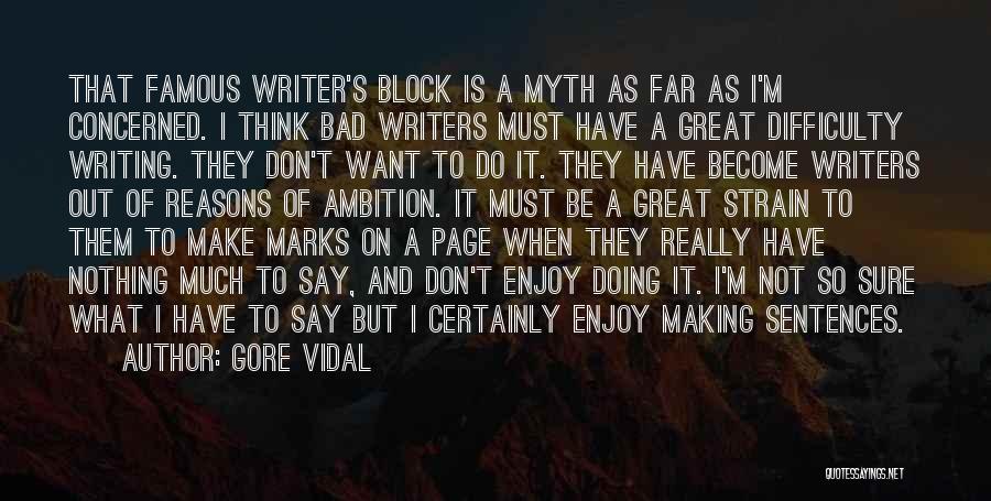 Gore Vidal Quotes: That Famous Writer's Block Is A Myth As Far As I'm Concerned. I Think Bad Writers Must Have A Great