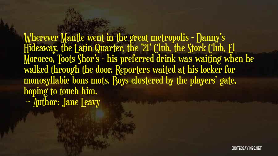 Jane Leavy Quotes: Wherever Mantle Went In The Great Metropolis - Danny's Hideaway, The Latin Quarter, The '21' Club, The Stork Club, El