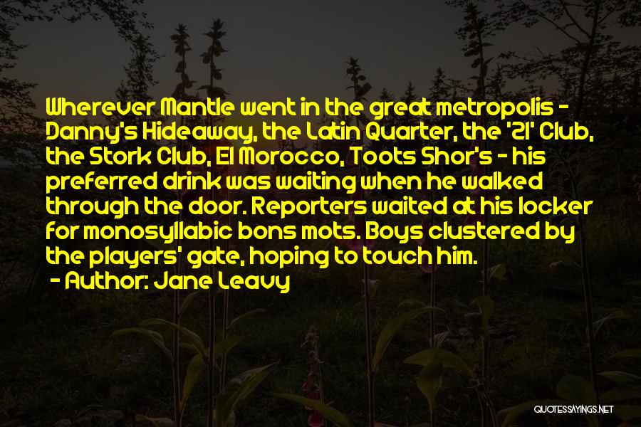 Jane Leavy Quotes: Wherever Mantle Went In The Great Metropolis - Danny's Hideaway, The Latin Quarter, The '21' Club, The Stork Club, El