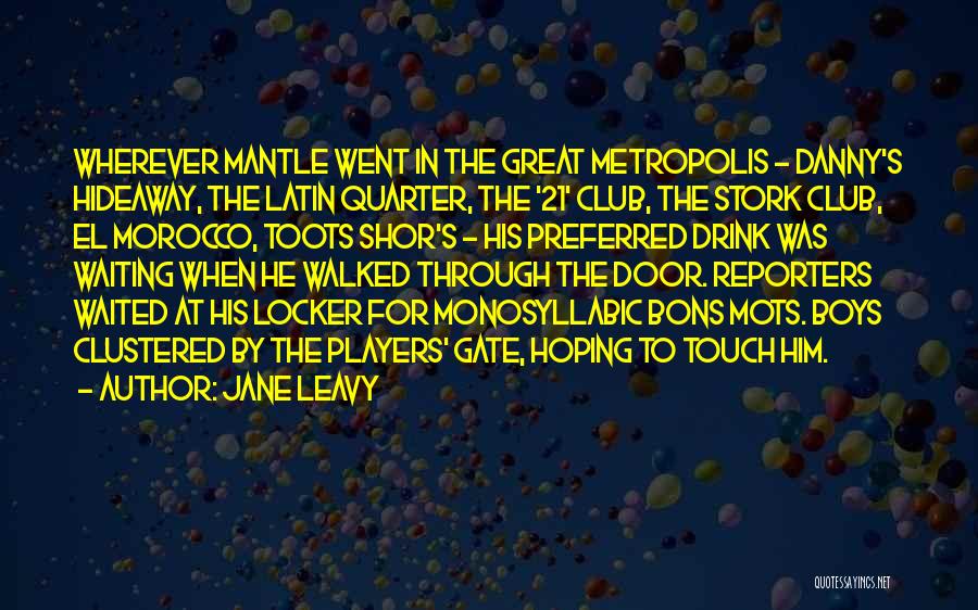 Jane Leavy Quotes: Wherever Mantle Went In The Great Metropolis - Danny's Hideaway, The Latin Quarter, The '21' Club, The Stork Club, El