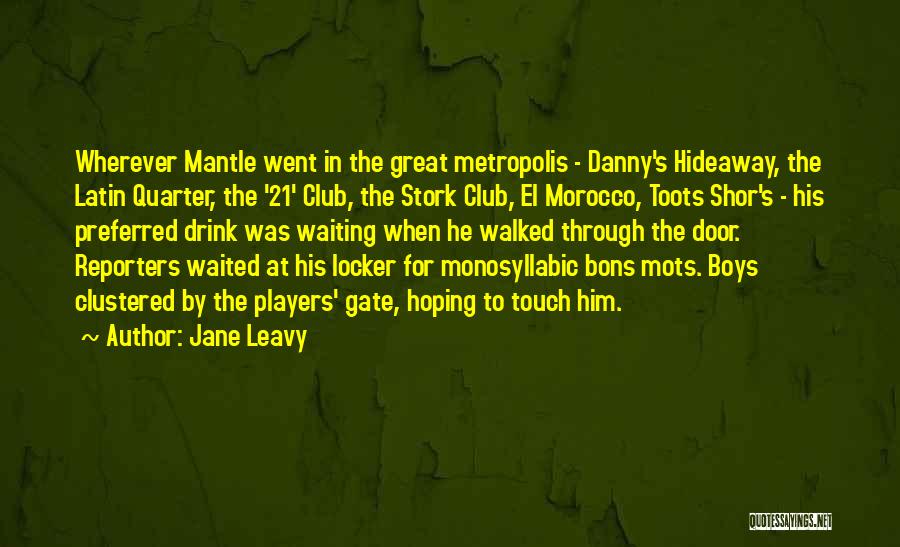 Jane Leavy Quotes: Wherever Mantle Went In The Great Metropolis - Danny's Hideaway, The Latin Quarter, The '21' Club, The Stork Club, El