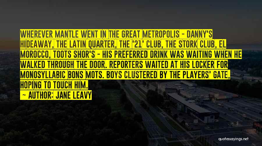 Jane Leavy Quotes: Wherever Mantle Went In The Great Metropolis - Danny's Hideaway, The Latin Quarter, The '21' Club, The Stork Club, El