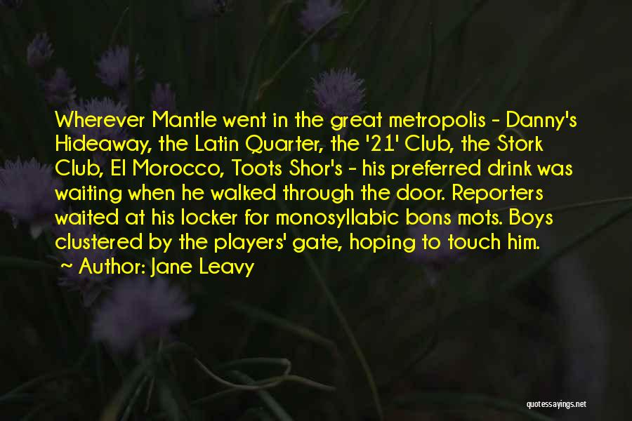 Jane Leavy Quotes: Wherever Mantle Went In The Great Metropolis - Danny's Hideaway, The Latin Quarter, The '21' Club, The Stork Club, El