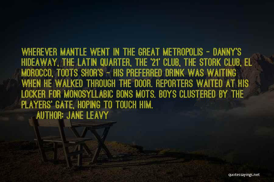 Jane Leavy Quotes: Wherever Mantle Went In The Great Metropolis - Danny's Hideaway, The Latin Quarter, The '21' Club, The Stork Club, El