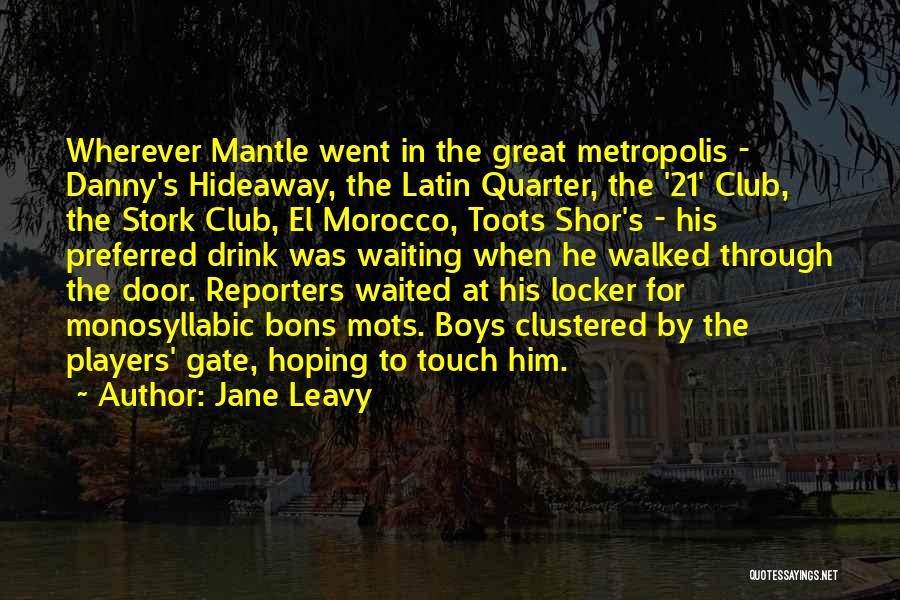 Jane Leavy Quotes: Wherever Mantle Went In The Great Metropolis - Danny's Hideaway, The Latin Quarter, The '21' Club, The Stork Club, El