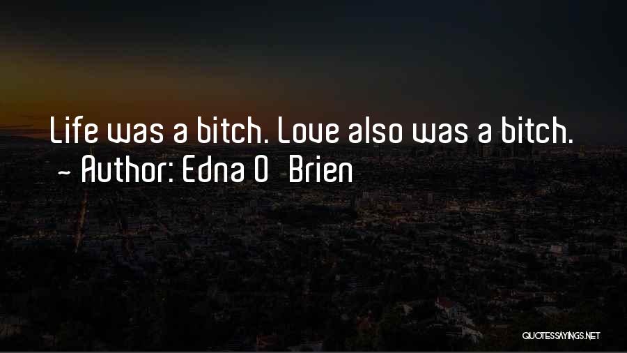 Edna O'Brien Quotes: Life Was A Bitch. Love Also Was A Bitch.