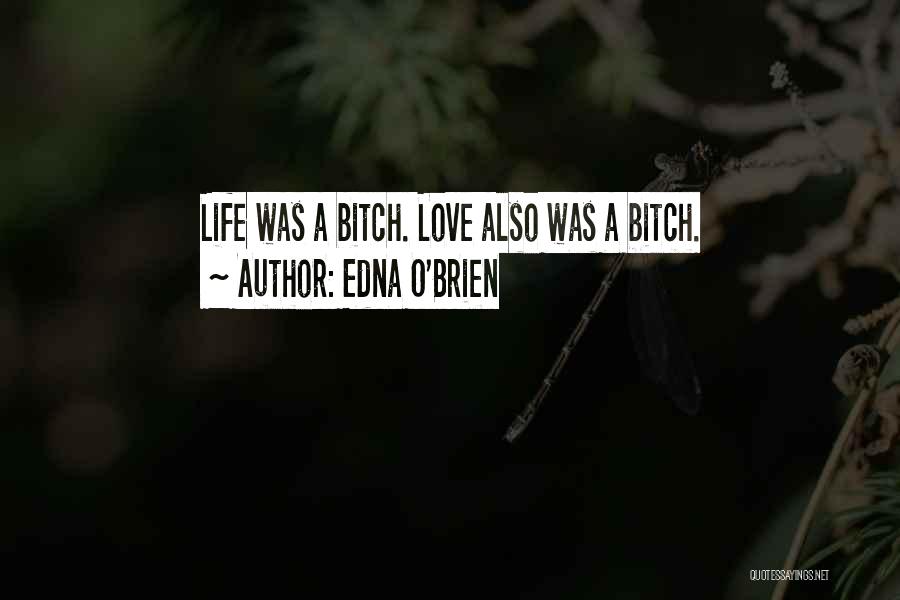 Edna O'Brien Quotes: Life Was A Bitch. Love Also Was A Bitch.