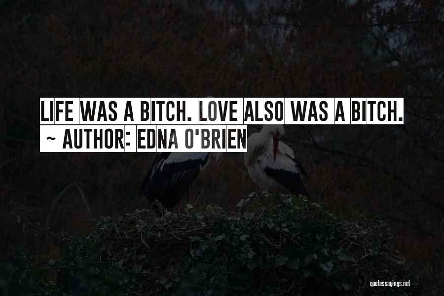 Edna O'Brien Quotes: Life Was A Bitch. Love Also Was A Bitch.