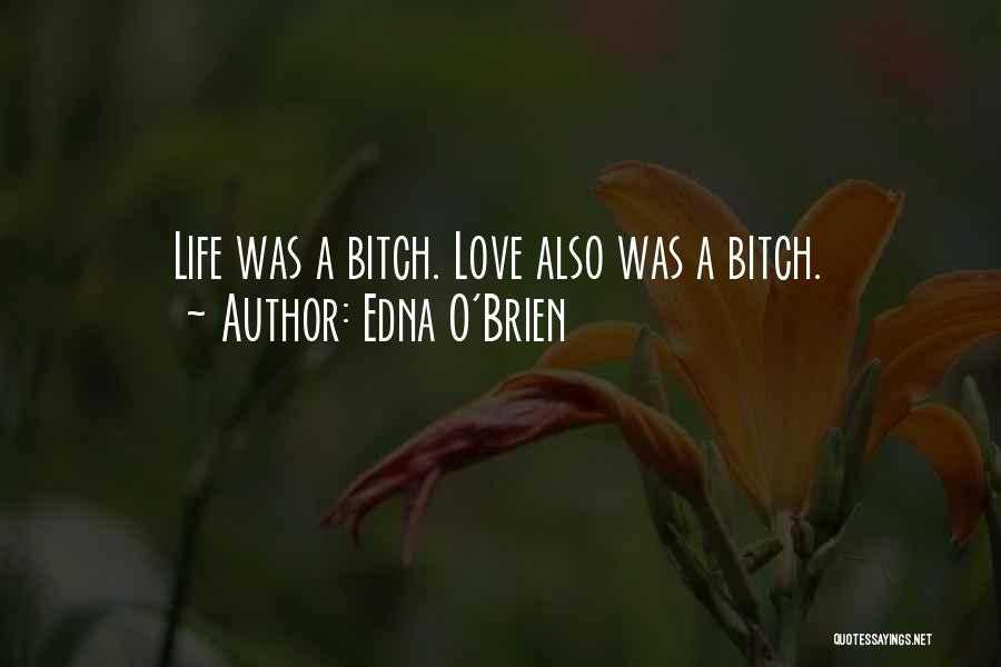 Edna O'Brien Quotes: Life Was A Bitch. Love Also Was A Bitch.