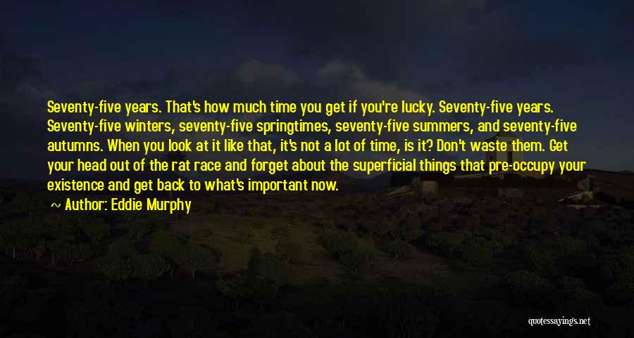 Eddie Murphy Quotes: Seventy-five Years. That's How Much Time You Get If You're Lucky. Seventy-five Years. Seventy-five Winters, Seventy-five Springtimes, Seventy-five Summers, And