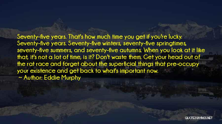 Eddie Murphy Quotes: Seventy-five Years. That's How Much Time You Get If You're Lucky. Seventy-five Years. Seventy-five Winters, Seventy-five Springtimes, Seventy-five Summers, And