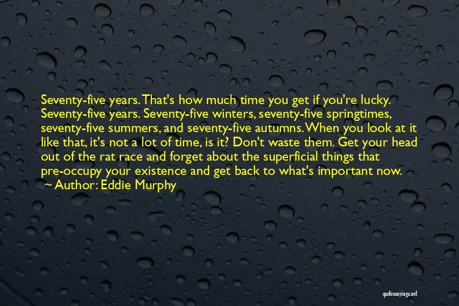 Eddie Murphy Quotes: Seventy-five Years. That's How Much Time You Get If You're Lucky. Seventy-five Years. Seventy-five Winters, Seventy-five Springtimes, Seventy-five Summers, And