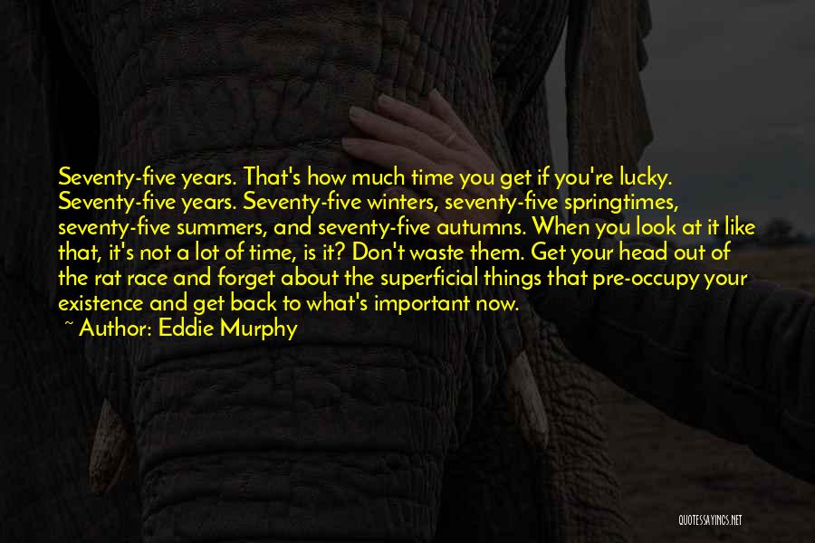 Eddie Murphy Quotes: Seventy-five Years. That's How Much Time You Get If You're Lucky. Seventy-five Years. Seventy-five Winters, Seventy-five Springtimes, Seventy-five Summers, And