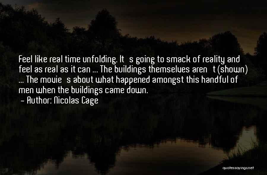 Nicolas Cage Quotes: Feel Like Real Time Unfolding. It's Going To Smack Of Reality And Feel As Real As It Can ... The