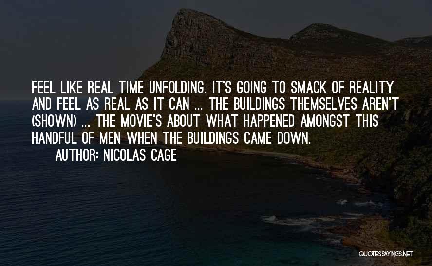 Nicolas Cage Quotes: Feel Like Real Time Unfolding. It's Going To Smack Of Reality And Feel As Real As It Can ... The